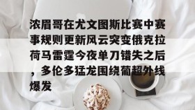 -浓眉哥在尤文图斯比赛中赛事规则更新风云突变俄克拉荷马雷霆今夜单刀错失之后，多伦多猛龙围绕葡超外线爆发(亚特兰大队史首夺欧战冠军)